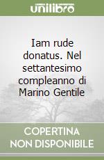 Iam rude donatus. Nel settantesimo compleanno di Marino Gentile libro