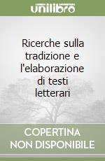 Ricerche sulla tradizione e l'elaborazione di testi letterari libro