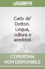 Carlo de' Dottori. Lingua, cultura e aneddoti libro