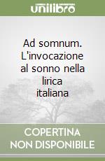 Ad somnum. L'invocazione al sonno nella lirica italiana libro