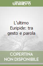 L'ultimo Euripide: tra gesto e parola libro