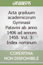 Acta graduum academicorum Gymnasii Patavini ab anno 1406 ad annum 1450. Vol. 3: Index nominum libro