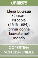 Elena Lucrezia Cornaro Piscopia (1646-1684), prima donna laureata nel mondo