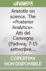 Aristotle on science. The «Posterior Analytics». Atti del Convegno (Padova, 7-15 settembre 1978) libro