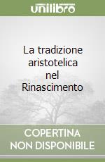 La tradizione aristotelica nel Rinascimento libro