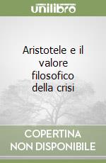 Aristotele e il valore filosofico della crisi libro