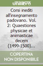 Corsi inediti all'insegnamento padovano. Vol. 2: Quaestiones physicae et animasticae decem (1499-1500) (1503-1504) libro