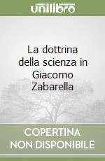 La dottrina della scienza in Giacomo Zabarella libro