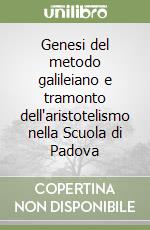 Genesi del metodo galileiano e tramonto dell'aristotelismo nella Scuola di Padova