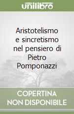 Aristotelismo e sincretismo nel pensiero di Pietro Pomponazzi libro