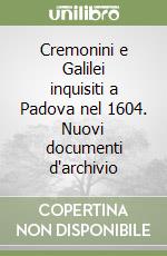 Cremonini e Galilei inquisiti a Padova nel 1604. Nuovi documenti d'archivio libro