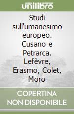 Studi sull'umanesimo europeo. Cusano e Petrarca. Lefèvre, Erasmo, Colet, Moro libro