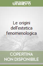 Le origini dell'estetica fenomenologica libro