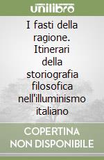 I fasti della ragione. Itinerari della storiografia filosofica nell'illuminismo italiano