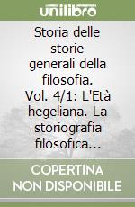 Storia delle storie generali della filosofia. Vol. 4/1: L'Età hegeliana. La storiografia filosofica nell'Area tedesca libro