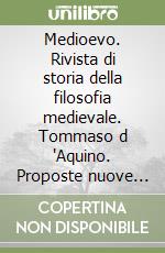 Medioevo. Rivista di storia della filosofia medievale. Tommaso d 'Aquino. Proposte nuove di lettura. Vol. 18 libro