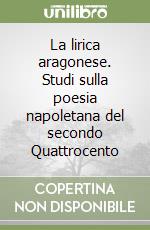 La lirica aragonese. Studi sulla poesia napoletana del secondo Quattrocento libro