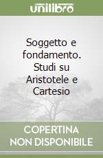 Soggetto e fondamento. Studi su Aristotele e Cartesio libro