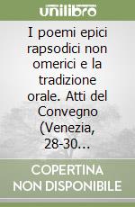 I poemi epici rapsodici non omerici e la tradizione orale. Atti del Convegno (Venezia, 28-30 settembre 1977)