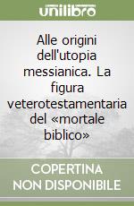 Alle origini dell'utopia messianica. La figura veterotestamentaria del «mortale biblico» libro