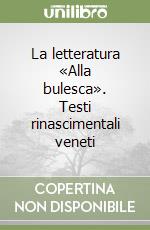 La letteratura «Alla bulesca». Testi rinascimentali veneti libro