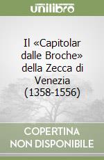 Il «Capitolar dalle Broche» della Zecca di Venezia (1358-1556) libro