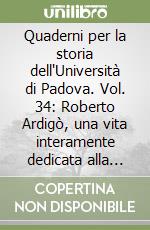 Quaderni per la storia dell'Università di Padova. Vol. 34: Roberto Ardigò, una vita interamente dedicata alla scienza, alla scuola. Atti (21 ottobre 1999) libro