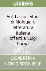 Sul Tasso. Studi di filologia e letteratura italiana offerti a Luigi Poma