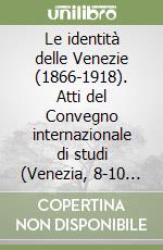 Le identità delle Venezie (1866-1918). Atti del Convegno internazionale di studi (Venezia, 8-10 febbraio 2001) libro