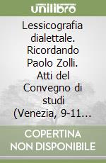 Lessicografia dialettale. Ricordando Paolo Zolli. Atti del Convegno di studi (Venezia, 9-11 dicembre 2004) libro