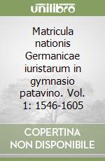 Matricula nationis Germanicae iuristarum in gymnasio patavino. Vol. 1: 1546-1605