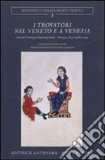 I Trovatori nel Veneto e a Venezia. Atti del Convegno internazionale (Venezia, 28-31 ottobre 2004)