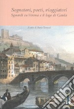 Sognatori, poeti, viaggiatori. Sguardi su Verona e il lago di Garda