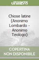Chiose latine (Anonimo Lombardo - Anonimo Teologo) libro