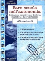 Fare scuola nell'autonomia. Indicazioni operative per l'offerta formativa e la progettazione