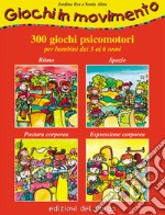 Giochi in movimento. 300 giochi psicomotori. Per bambini dai 3 ai 6 anni libro