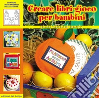 Creare libri-gioco per bambini. Ediz. illustrata libro