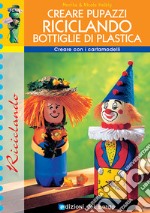 Creare pupazzi riciclando bottiglie di plastica libro