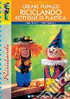 Creare pupazzi riciclando bottiglie di plastica libro di Helbig Monika Helbig Nicole