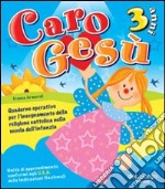 Caro Gesù. 3 anni. Quaderno operativo per l'insegnamento della religione cattolica nella Scuola dell'infanzia libro