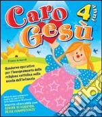 Caro Gesù. 4 anni. Quaderno operativo per l'insegnamento della religione cattolica nella Scuola dell'infanzia libro