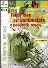 Tante idee per bomboniere e pacchetti regalo. Ediz. illustrata libro