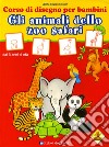 Gli animali dello zoo safari. Corso di disegno per bambini. Ediz. illustrat