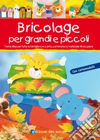 Bricolage per bambini e per tutta la famiglia. Ediz. illustrata libro
