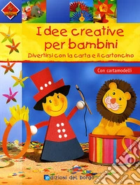 Idee creative per bambini. Divertirsi con la carta e il cartoncino. Con cartamodelli. Ediz. illustrata libro