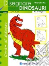 Disegnare dinosauri. Per principianti. Ediz. illustrata libro