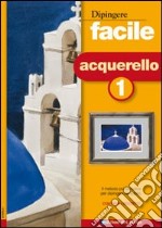 Dipingere facile. Acquerello. Vol. 1 libro