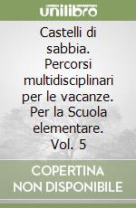 Castelli di sabbia. Percorsi multidisciplinari per le vacanze. Per la Scuola elementare. Vol. 5 libro