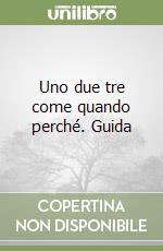 Uno due tre come quando perché. Guida libro