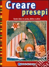 Creare presepi. Tante idee in carta, feltro e altro. Ediz. illustrata libro